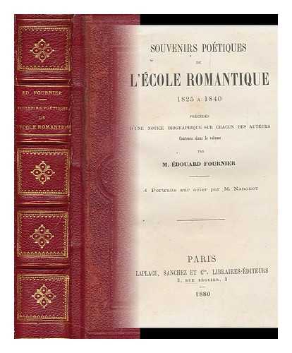 FOURNIER, EDOUARD (1819-1880) - Souvenirs Poetiques De L'Ecole Romantique, 1825 a 1840 / Edouard Fournier ; Precedes D'Une Notice Biographique Sur Chacun Des Auteurs Contenus Dans Le Volume. 4 Ports, Sur Acier Par M. Nargeot