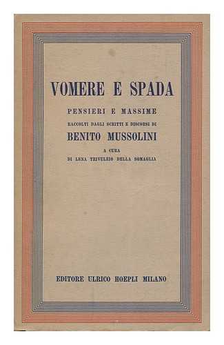 MUSSOLINI, BENITO (1883-1945). LENA TRIVULZIO (COMP. ) - Vomere E Spada : Pensieri E Massime Raccolti Dagli Scritti E Discorsi Di Benito Mussolini / a Cura Di Lena Trivulzio Della Somaglia