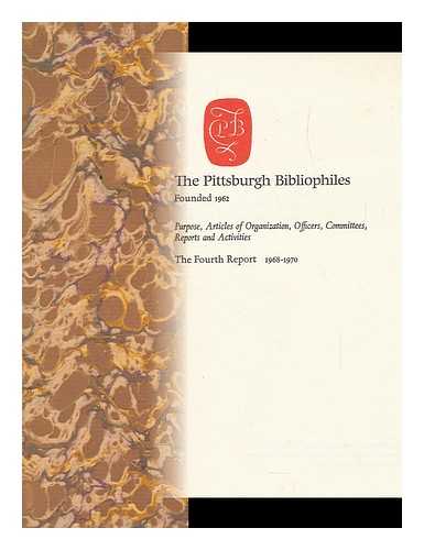 PITTSBURGH BIBLIOPHILES (SOCIETY) - The Fourth Editions : Purpose, Articles of Organization, Officers, Committees, Reports, and Activities : Founded 1962