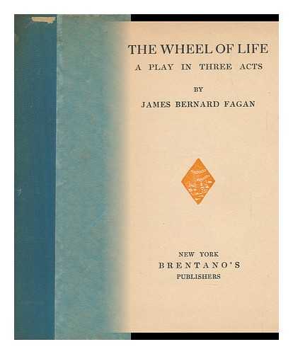 FAGAN, JAMES BERNARD (1873-1933) - The Wheel of Life; a Play in Three Acts, by James Bernard Fagan