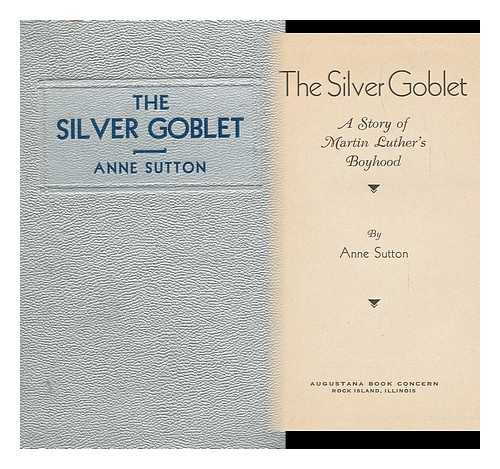 SUTTON, ANNE - The Silver Goblet, a Story of Martin Luther's Boyhood