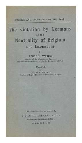 WEISS, ANDRE (1858-1928) - The Violation by Germany of the Neutrality of Belgium and Luxemburg, by Andrweiss ... Translated by Walter Thomas