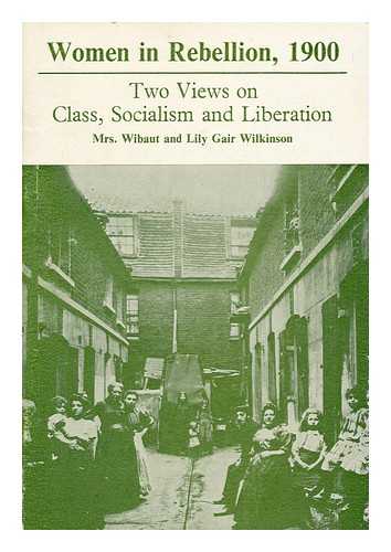 WIBAUT, MRS. WORKING WOMEN AND THE SUFFRAGE. 1973. WILKINSON, LILY GAIR. WOMAN'S FREEDOM. 1973. - Women in Rebellion, 1900 : Two Views on Class, Socialism and Liberation