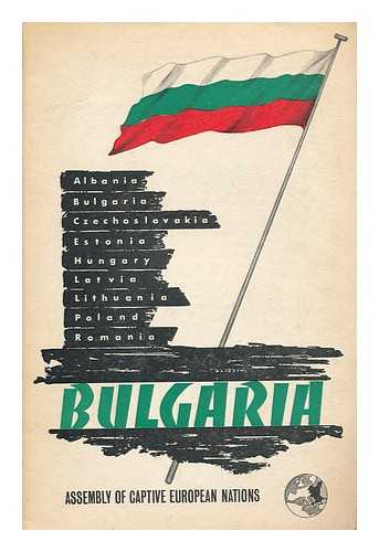 ASSEMBLY OF CAPTIVE EUROPEAN NATIONS. BULGARIAN NATIONAL COMMITTEE - Bulgaria / Prepared by the Bulgarian National Committee, Assembly of Captive European Nations