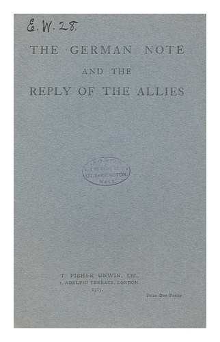 Germany. Reichskanzlei - The German Note and Reply of the Allies : Text of the German Note Handed by the American Ambassador to Lord Robert Cecil, Acting Secretary of State for Foreign Affairs, on December 19th : Text and Translation of the Reply Communicated by the French Government, on Behalf of the Allied Powers, to the United States Ambassador in Paris on December 30th