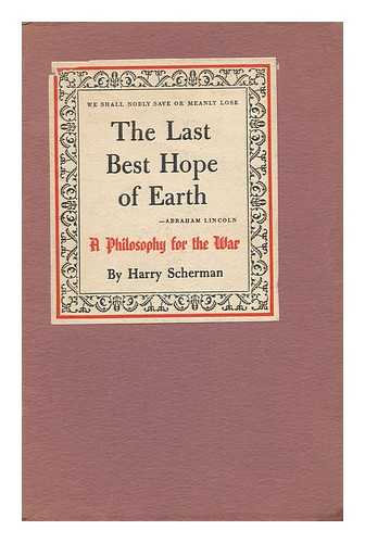 SCHERMAN, HARRY (1887-) - The Last Best Hope of Earth ... a Philosophy of the War