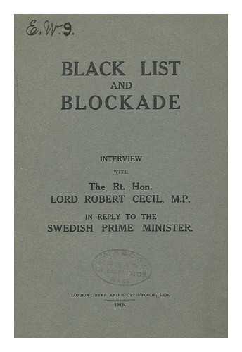 CECIL, EDGAR ALGERNON ROBERT GASCOYNE-CECIL, VISCT. (1864-) - Black List and Blockade : Interview with Lord Robert Cecil in Reply to the Swedish Prime Minister