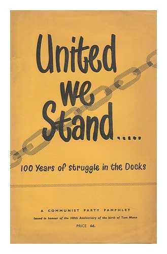 LONDON DISTRICT COMMITTEE, COMMUNIST PARTY - United We Stand, 100 Years of Struggle in the Docks