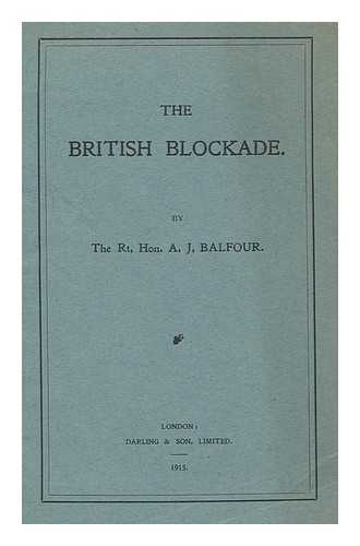 BALFOUR, ARTHUR JAMES BALFOUR, EARL OF (1848-1930) - The British Blockade