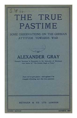 GRAY, ALEXANDER, SIR (1882-1968) - The True Pastime : Some Observations on the German Attitude Towards War