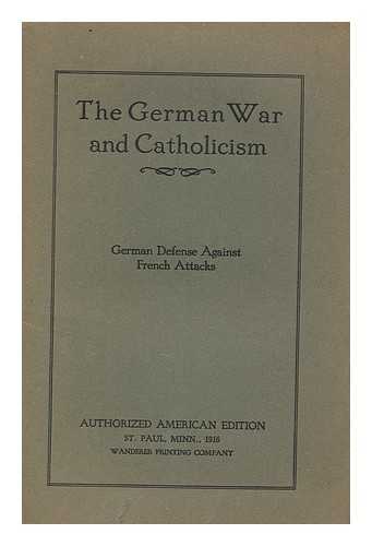 CATHOLICS (GERMANY) - The German War and Catholicism, Etc. [A Reply to la Guerre Allemande Et Le Catholicisme, Edited by Cardinal Baudrillart. ]