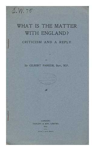 PARKER, GILBERT (1862-1932) - What is the Matter with England? : Criticism and a Reply