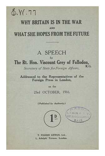 GREY OF FALLODON, EDWARD GREY, VISCOUNT (1862-1933) - Why Britain is in the War and What She Hopes from the Future