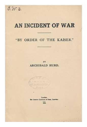 HURD, ARCHIBALD SPICER, SIR - An Incident of War : by Order of the Kaiser