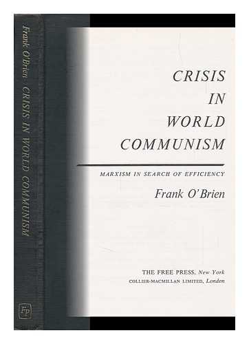 O'BRIEN, FRANK (1916-) - Crisis in World Communism : Marxism in Search of Efficiency