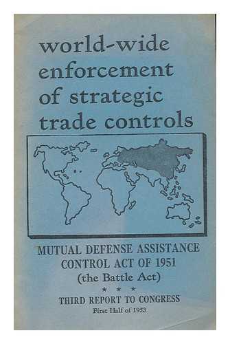 SUPERINTENDENT OF DOCUMENTS, U. S. GOVERNMENT PRINTING OFFICE - World-Wide Enforcement of Strategic Trade Controls [Third Report to Congress, First Half of 1953]