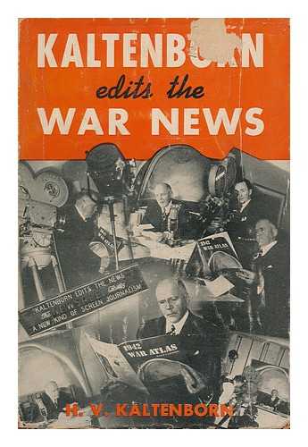 KALTENBORN, H. V. (HANS)  (1878-1965) - Kaltenborn Edits the War News, by H. V. Kaltenborn; Maps by C. S. Hammond & Co. , New York