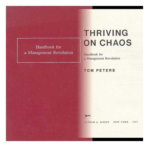 PETERS, THOMAS J. - Thriving on Chaos : Handbook for a Management Revolution / Tom Peters