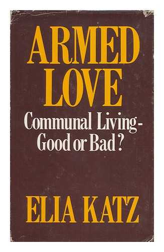 KATZ, ELIA - Armed Love : Communal Living - Good or Bad? / Elia Katz