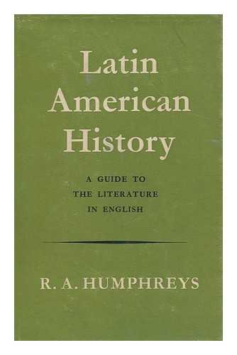 HUMPHREYS, R. A. (ROBERT ARTHUR) - Latin American History; a Guide to the Literature in English