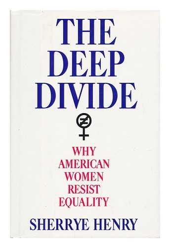 HENRY, SHERRYE - The Deep Divide : why American Women Resist Equality / Sherrye Henry