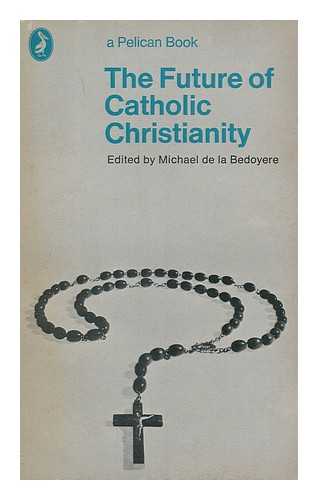 DE LA BEDOYERE, MICHAEL (ED. ) - The Future of Catholic Christianity