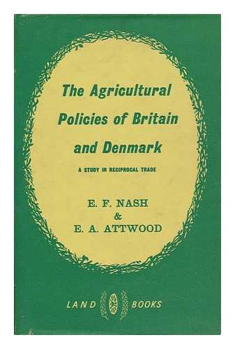 NASH, ERIC FRANCIS. EDWIN ARTHUR ATTWOOD - The Agricultural Policies of Britain and Denmark / Eric Francis Nash and Edwin Arthur Attwood