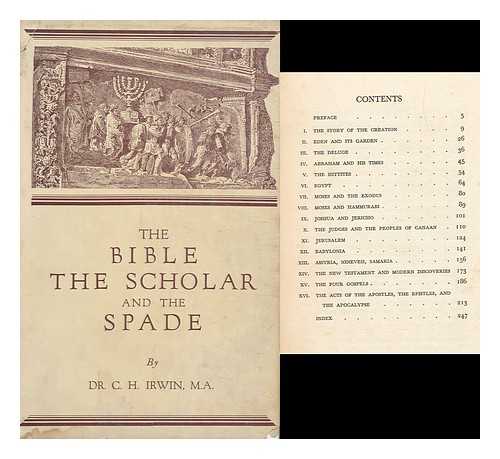 Irwin, C. H. (Clarke Huston)  (1858-1934) - The Bible, the Scholar and the Spade : a Summary of the Results of Modern Excavation and Discovery