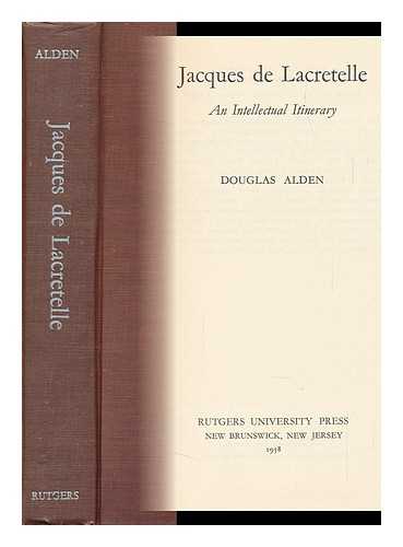 Alden, Douglas William - Jacques De Lacretelle; an Intellectual Itinerary