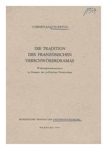 THIERING, CHRISTIAN - Die Tradition Des Franzsischen Verschwrerdramas : Wirkungsmechanismen in Dramen Der Politischen Parteinahme / Christian Thiering