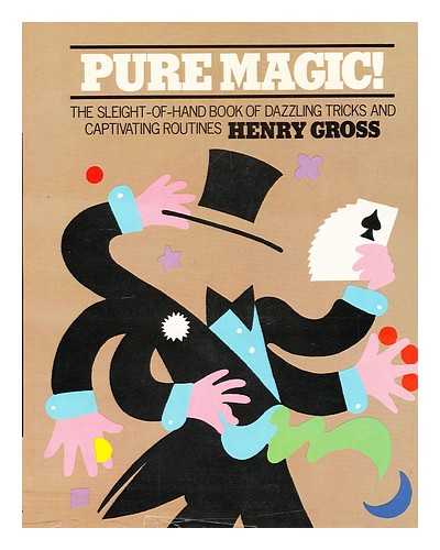 GROSS, HENRY (1926-) - Pure Magic : the Sleight-Of-Hand Book of Dazzling Tricks and Captivating Routines / Henry Gross