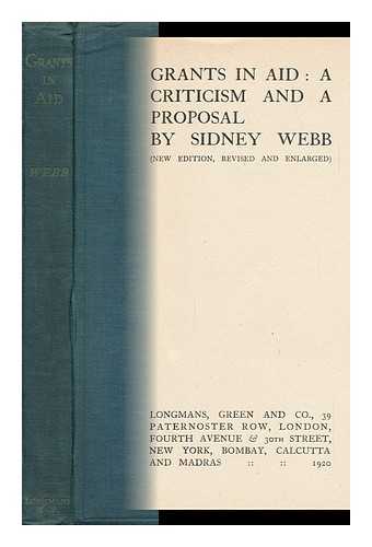 WEBB, SIDNEY (1859-1947) - Grants in Aid : a Criticism and a Proposal