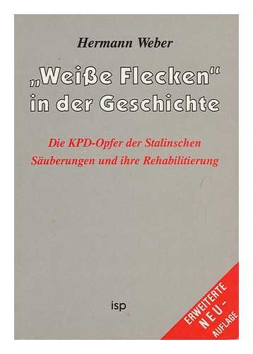 WEBER, HERMANN (1928-) - 'Weisse Flecken' in Der Geschichte : Die Kpd-Opfer Der Stalinschen Sauberungen Und Ihre Rehabilitierung / Hermann Weber