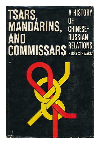 SCHWARTZ, HARRY - Tsars, Mandarins, and Commissars : a History of Chinese-Russian Relations