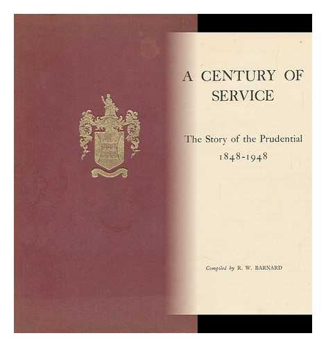 BARNARD, R. W. (COMP. ) - A Century of Service : the Story of the Prudential 1848-1948
