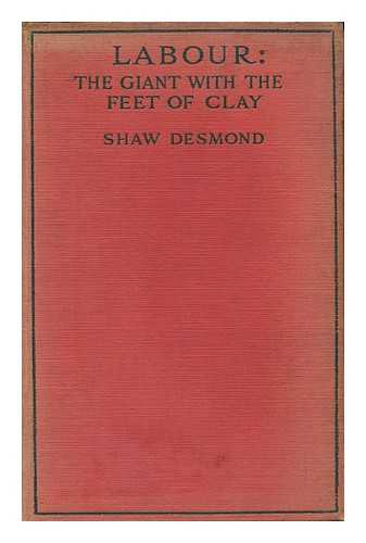 DESMOND, SHAW (1877-) - Labour, the Giant with the Feet of Clay