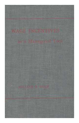 WOLF, WILLIAM B. - Wage Incentives As a Managerial Tool