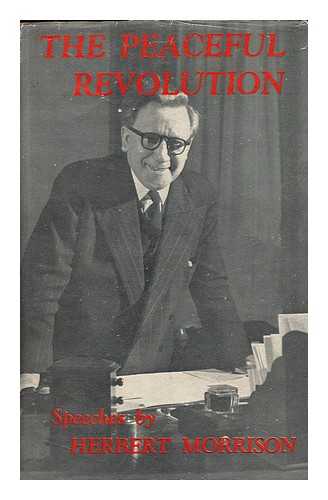 MORRISON, HERBERT (1888-1965) - The Peaceful Revolution : Speeches