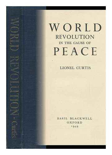 CURTIS, LIONEL (1872-1955) - World Revolution in the Cause of Peace
