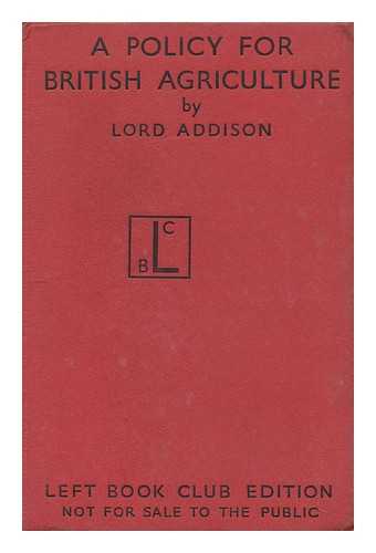 ADDISON, CHRISTOPHER ADDISON, 1ST VISCOUNT (1869-1951) - A Policy for British Agriculture