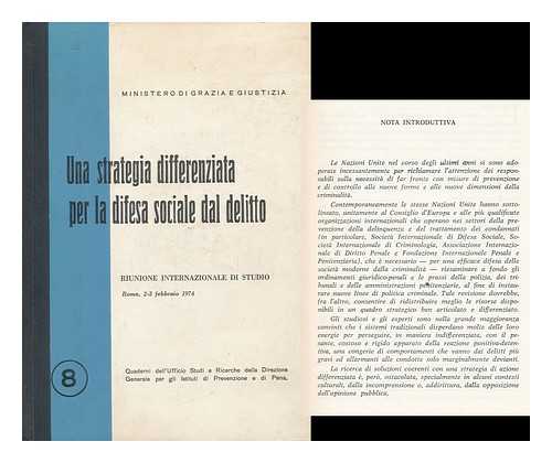 ITALY. MINISTERO DI GRAZIA E GIUSTIZIA - Una Strategia Differenziata Per La Difesa Sociale Dal Delitto : Riunione Internazionale Di Studio Organizzata Dal Ministero Di Grazia E Giustrizia Con La Collaborazione Dell'istituto Di Ricerca Delle Nazioni Unite Per La Difesa Sociale (UNSDRI) : ... . ..roma, 2-3 Febbraio 1974, Sala Della Protomoteca in Campidoglio