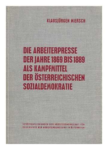 MIERSCH, KLAUSJURGEN - Die Arbeiterpresse Der Jahre 1869 Bis 1889 Als Kampfmittel Der Osterreichischen Sozialdemokratie