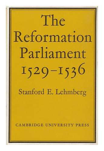 LEHMBERG, STANFORD E. - The Reformation Parliament 1529-1536