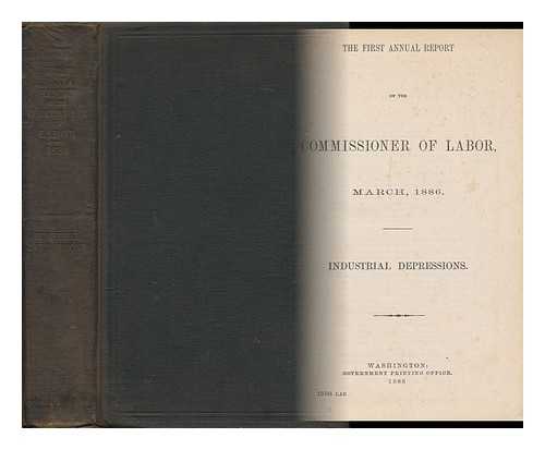 UNITED STATES. BUREAU OF LABOR - The First Annual Report of the Commissioner of Labor, March 1886