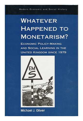 OLIVER, MICHAEL J. - Whatever Happened to Monetarism? : Economic Policy-Making and Social Learning in the United Kingdom Since 1979 / Michael J. Oliver.  Economic Policy-Making and Social Learning in the United Kingdom Since 1979