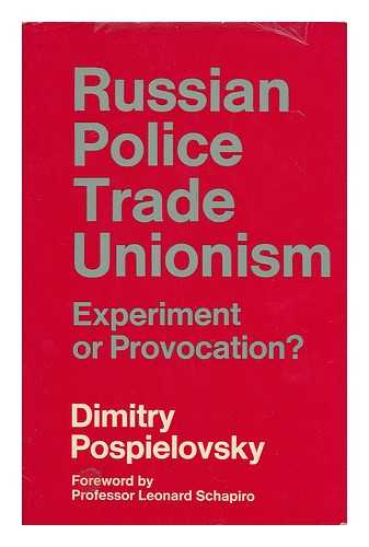 POSPIELOVSKY, DIMITRY (1935-) - Russian Police Trade Unionism : Experiment or Provocation? / with a Foreword by Leonard Schapiro
