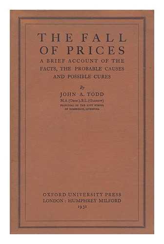 TODD, JOHN AITON (1875-) - The Fall of Prices : a Brief Account of the Facts, the Probable Causes and Possible Casues