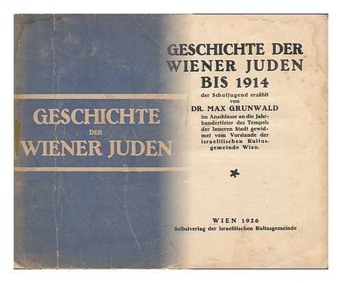 GRUNWALD, MAX (1871-1953) - Geschichte Der Wiener Juden Bis 1914, Der Schuljugend Erzahlt. Im Anschlusse an Die Jahrhundertfeier Des Tempels Der Inneren Stadt Gewidmet Vom Vorstande Der Israelitischen Kultusgemeinde Wien