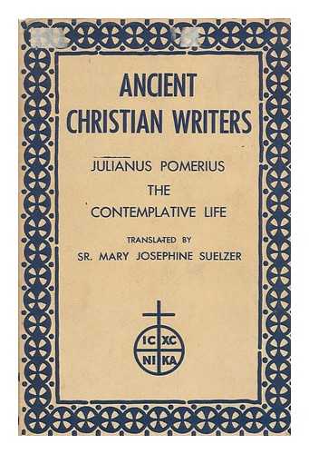 POMERIUS, JULIANUS MAURITANUS. SUELZER, MARY JOSEPHINE (1908-) ED. AND TR. - The Contemplative Life / Translated and Annotated by Sister Mary Josephine Suelzer
