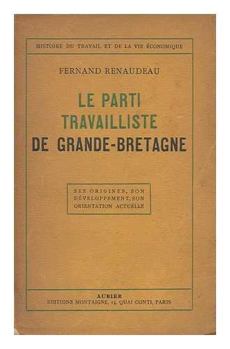 Renaudeau, Fernand - Le Parti Travailliste De Grande-Bretagne : Ses Origines, Son Dveloppement (1900-1945) , Son Orientation Actuelle / Fernand Renaudeau